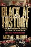 Black AF History: The Un-Whitewashed Story of America―The New York Times Bestselling Retelling of US History Through the Experiences of Black Americans